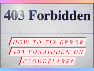 How to Fix Error 403 Forbidden on Cloudflare